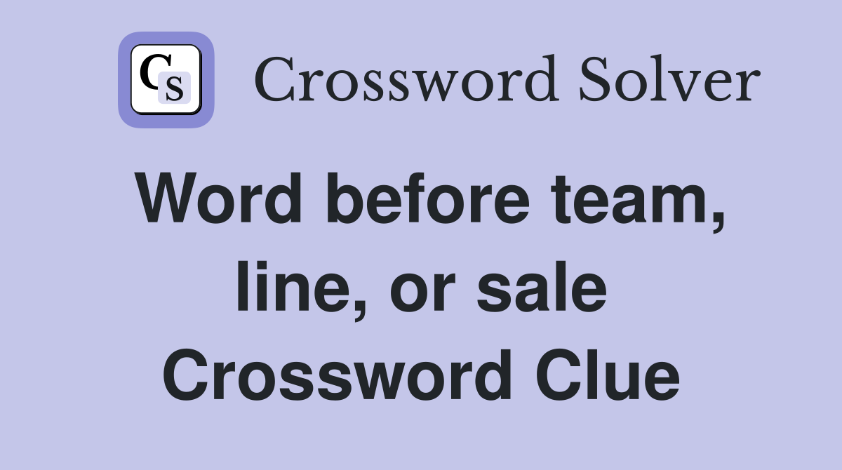 Word before team, line, or sale Crossword Clue Answers Crossword Solver